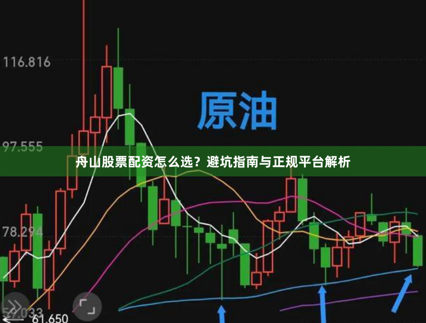 舟山股票配资怎么选？避坑指南与正规平台解析